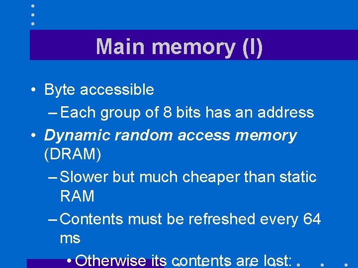 Main memory (I) • Byte accessible – Each group of 8 bits has an