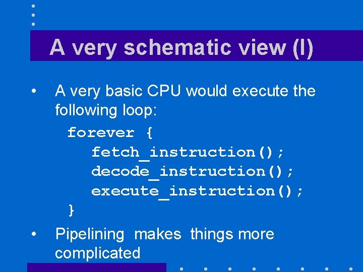 A very schematic view (I) • A very basic CPU would execute the following