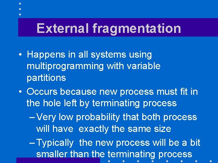 External fragmentation • Happens in all systems using multiprogramming with variable partitions • Occurs External fragmentation • Happens in all systems using multiprogramming with variable partitions • Occurs