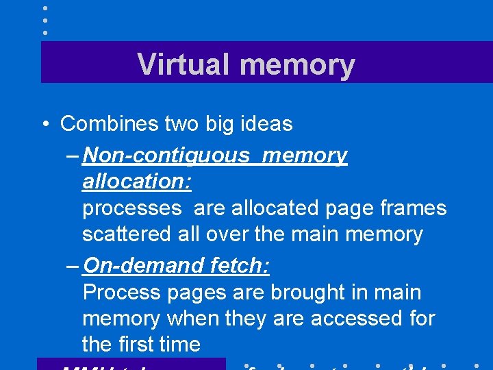 Virtual memory • Combines two big ideas – Non-contiguous memory allocation: processes are allocated