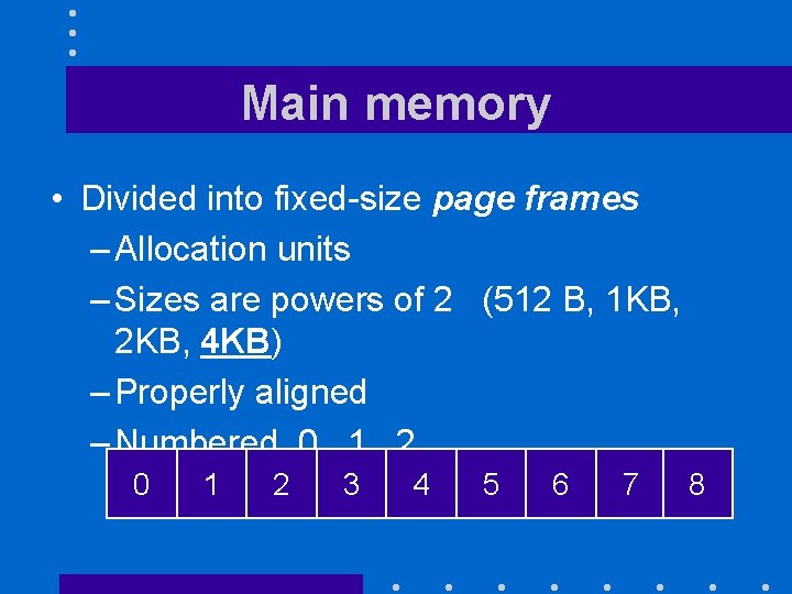 Main memory • Divided into fixed-size page frames – Allocation units – Sizes are