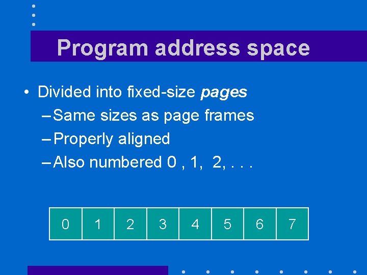 Program address space • Divided into fixed-size pages – Same sizes as page frames