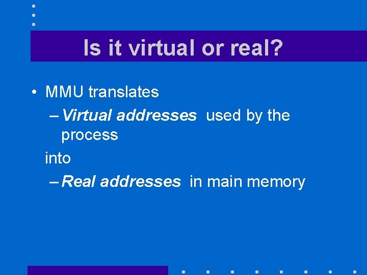 Is it virtual or real? • MMU translates – Virtual addresses used by the