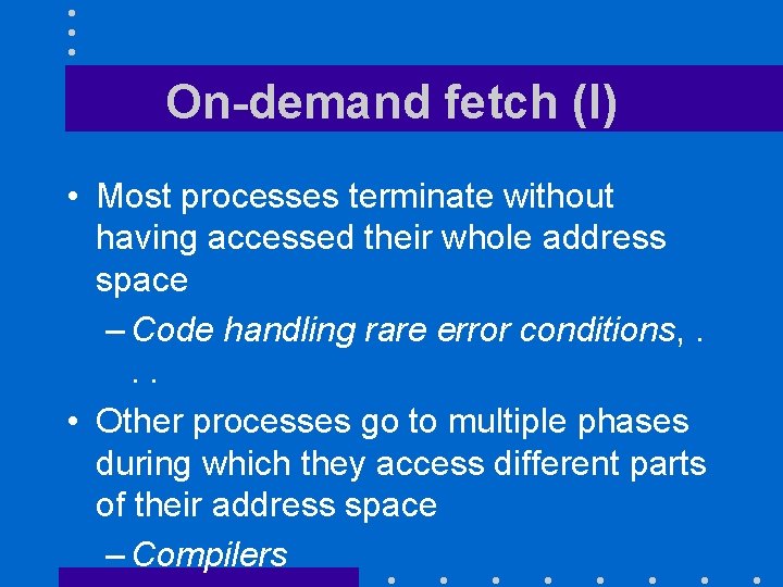 On-demand fetch (I) • Most processes terminate without having accessed their whole address space