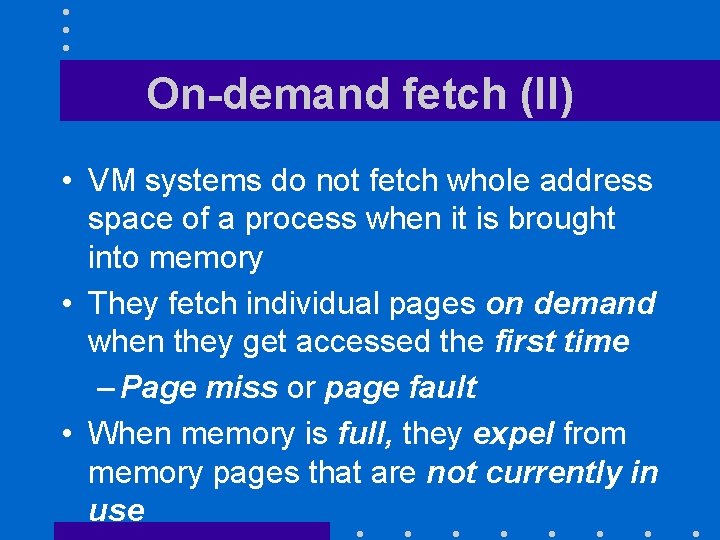 On-demand fetch (II) • VM systems do not fetch whole address space of a