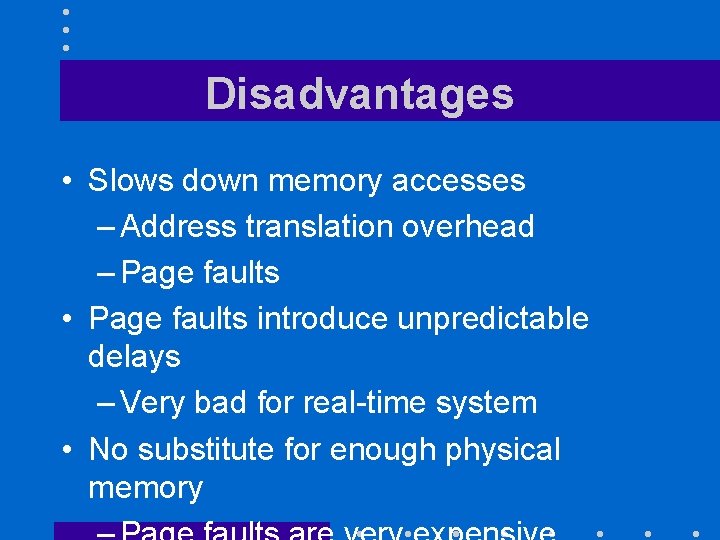 Disadvantages • Slows down memory accesses – Address translation overhead – Page faults •