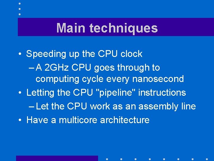 Main techniques • Speeding up the CPU clock – A 2 GHz CPU goes