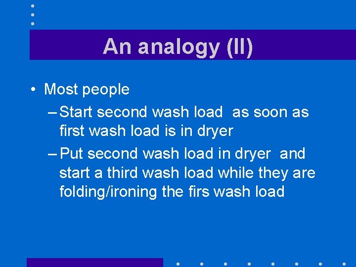 An analogy (II) • Most people – Start second wash load as soon as An analogy (II) • Most people – Start second wash load as soon as