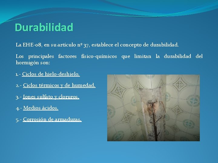 Durabilidad La EHE-08, en su artículo nº 37, establece el concepto de durabilidad. Los