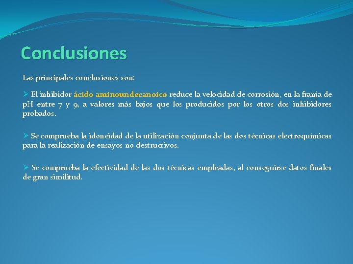 Conclusiones Las principales conclusiones son: Ø El inhibidor ácido aminoundecanoico reduce la velocidad de