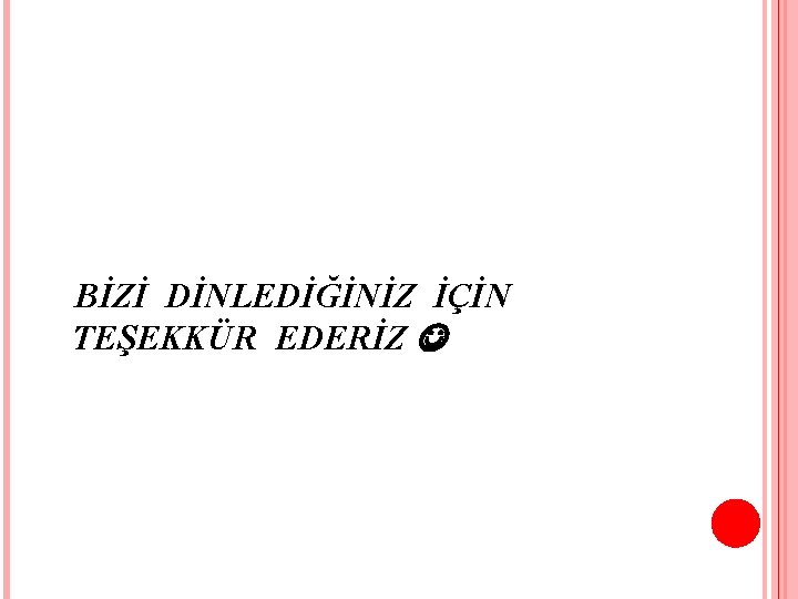 BİZİ DİNLEDİĞİNİZ İÇİN TEŞEKKÜR EDERİZ 