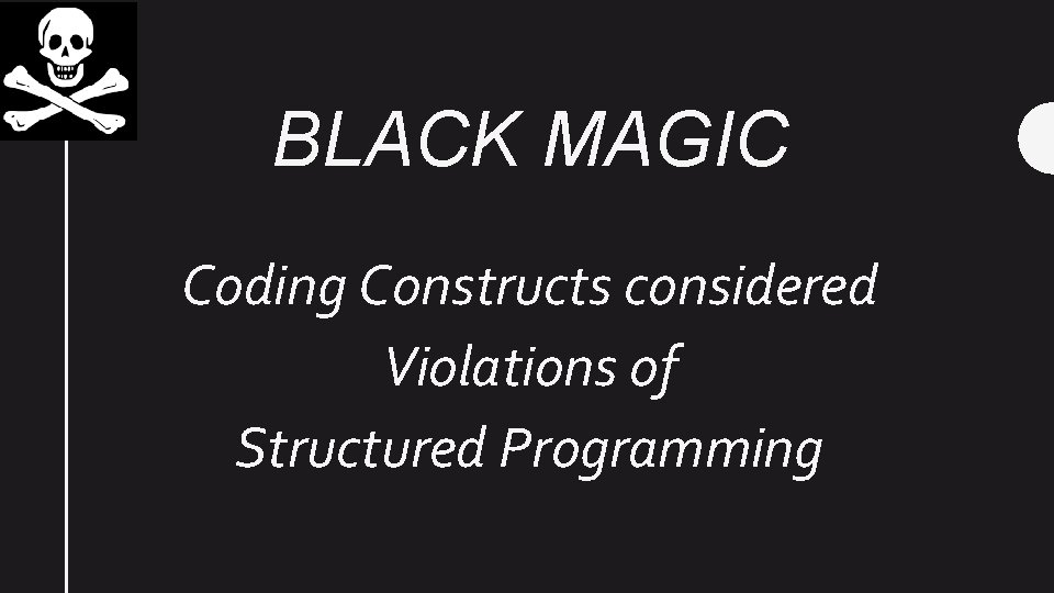 BLACK MAGIC Coding Constructs considered Violations of Structured Programming 
