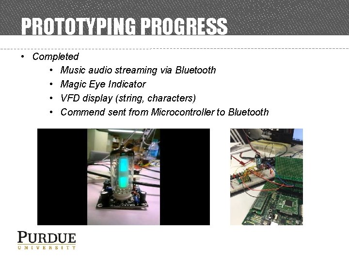 PROTOTYPING PROGRESS • Completed • Music audio streaming via Bluetooth • Magic Eye Indicator