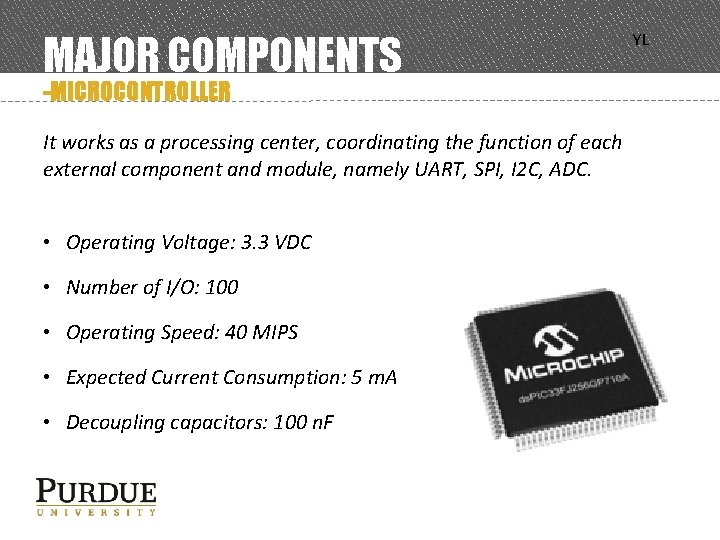 MAJOR COMPONENTS -MICROCONTROLLER It works as a processing center, coordinating the function of each