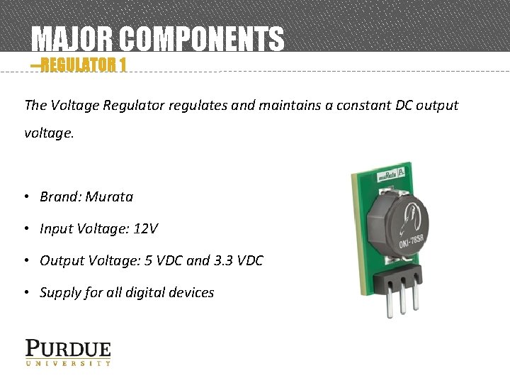 MAJOR COMPONENTS --REGULATOR 1 The Voltage Regulator regulates and maintains a constant DC output