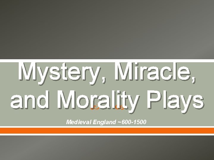 Mystery, Miracle, and Morality Plays Medieval England ~600 -1500 Mystery, Miracle, and Morality Plays Medieval England ~600 -1500