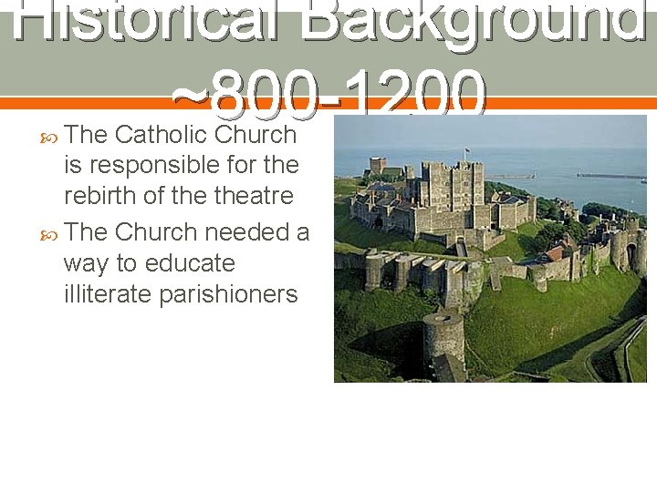 Historical Background ~800 -1200 The Catholic Church is responsible for the rebirth of theatre Historical Background ~800 -1200 The Catholic Church is responsible for the rebirth of theatre
