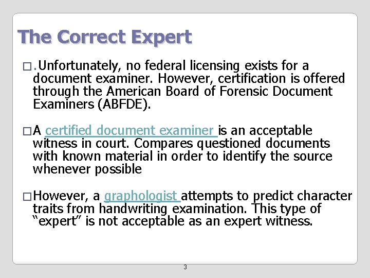 The Correct Expert �. Unfortunately, no federal licensing exists for a document examiner. However,