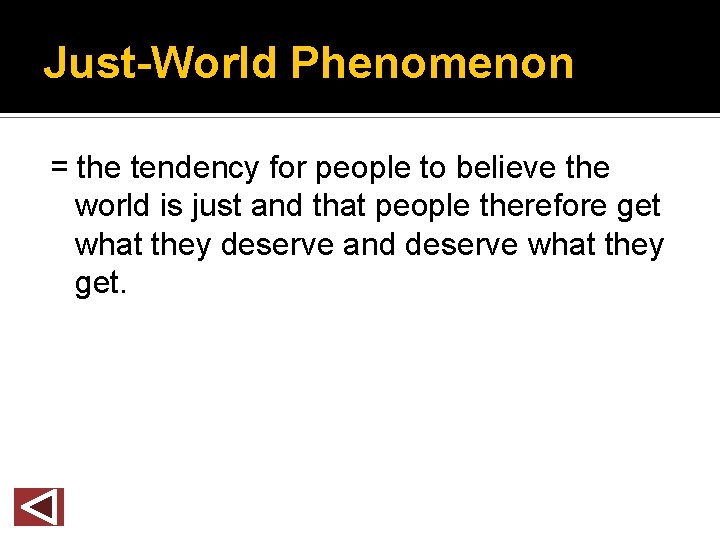 Just-World Phenomenon = the tendency for people to believe the world is just and