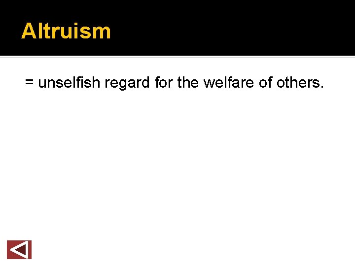 Altruism = unselfish regard for the welfare of others. 