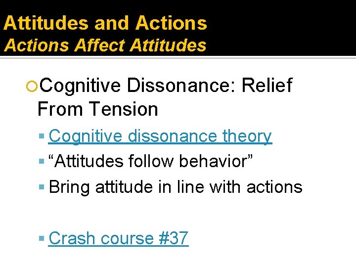 Attitudes and Actions Affect Attitudes Cognitive Dissonance: Relief From Tension Cognitive dissonance theory “Attitudes