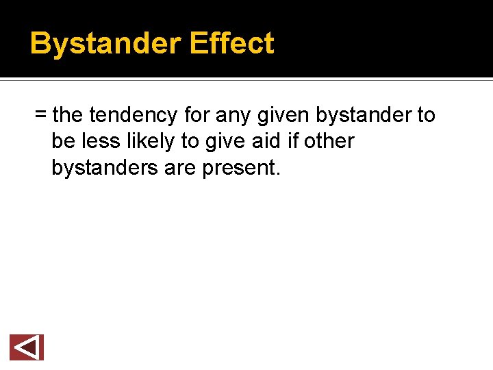 Bystander Effect = the tendency for any given bystander to be less likely to