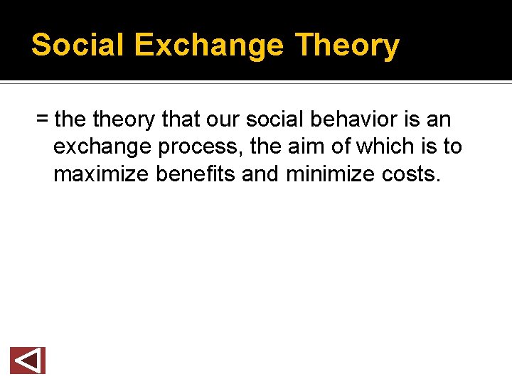 Social Exchange Theory = theory that our social behavior is an exchange process, the