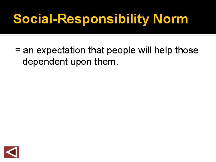 Social-Responsibility Norm = an expectation that people will help those dependent upon them. 