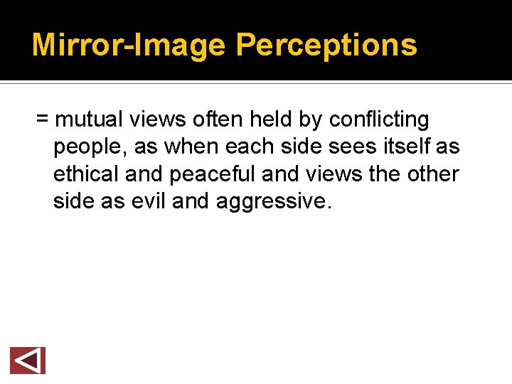 Mirror-Image Perceptions = mutual views often held by conflicting people, as when each side