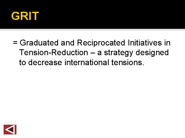 GRIT = Graduated and Reciprocated Initiatives in Tension-Reduction – a strategy designed to decrease