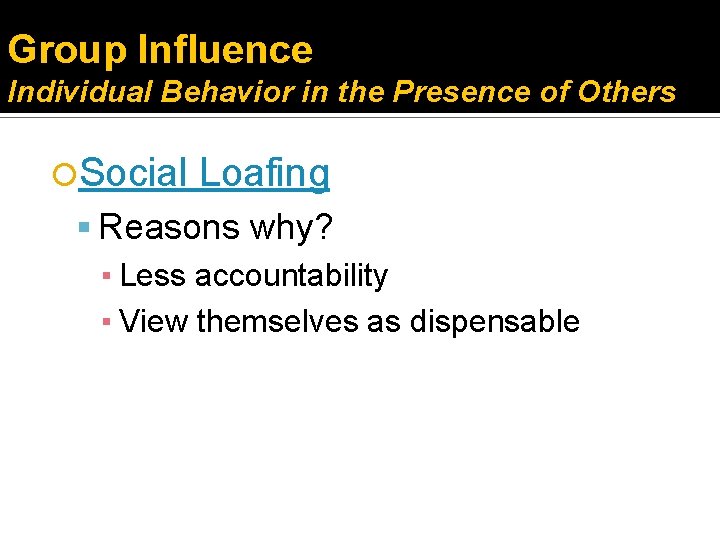 Group Influence Individual Behavior in the Presence of Others Social Loafing Reasons why? ▪