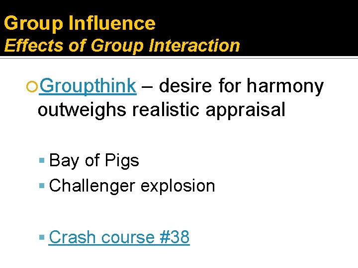 Group Influence Effects of Group Interaction Groupthink – desire for harmony outweighs realistic appraisal