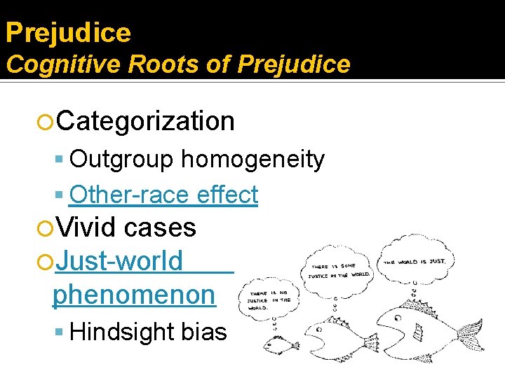 Prejudice Cognitive Roots of Prejudice Categorization Outgroup homogeneity Other-race effect Vivid cases Just-world phenomenon
