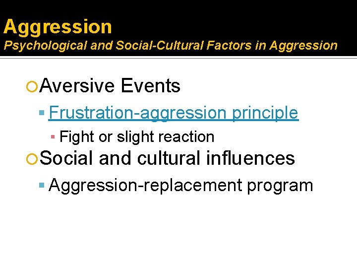 Aggression Psychological and Social-Cultural Factors in Aggression Aversive Events Frustration-aggression principle ▪ Fight or