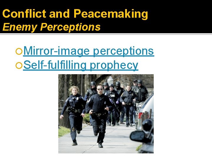 Conflict and Peacemaking Enemy Perceptions Mirror-image perceptions Self-fulfilling prophecy 