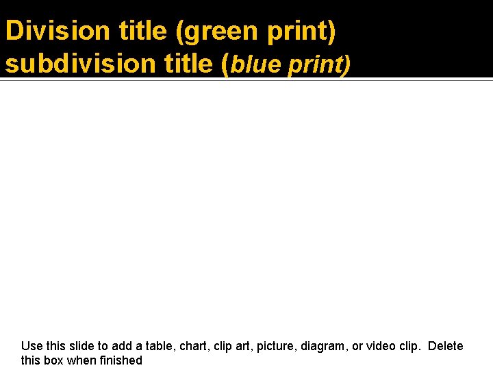 Division title (green print) subdivision title (blue print) Use this slide to add a