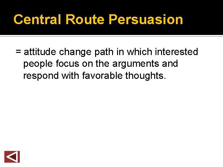 Central Route Persuasion = attitude change path in which interested people focus on the