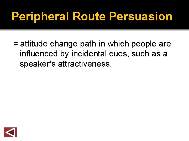 Peripheral Route Persuasion = attitude change path in which people are influenced by incidental