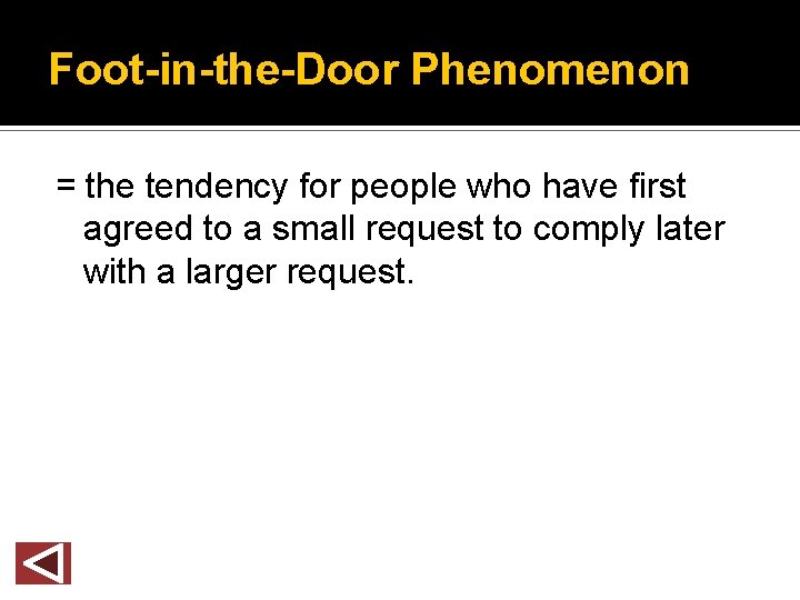 Foot-in-the-Door Phenomenon = the tendency for people who have first agreed to a small