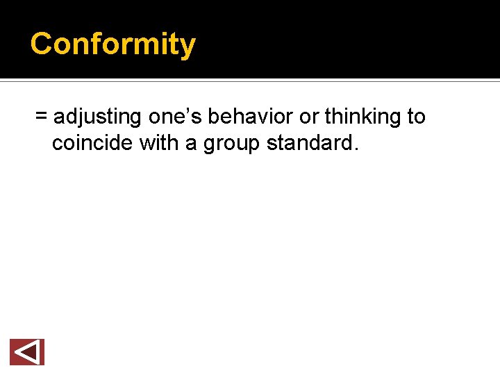 Conformity = adjusting one’s behavior or thinking to coincide with a group standard. 