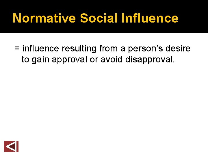 Normative Social Influence = influence resulting from a person’s desire to gain approval or