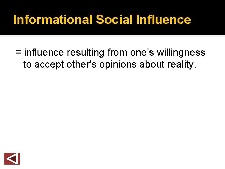 Informational Social Influence = influence resulting from one’s willingness to accept other’s opinions about