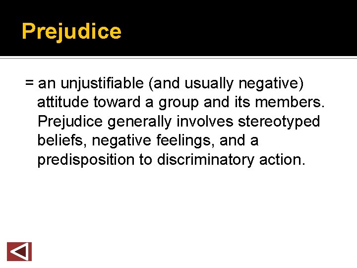 Prejudice = an unjustifiable (and usually negative) attitude toward a group and its members.