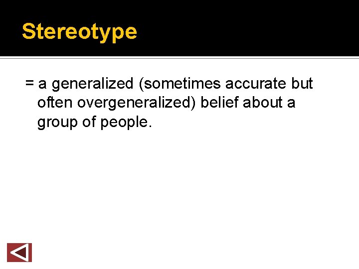 Stereotype = a generalized (sometimes accurate but often overgeneralized) belief about a group of