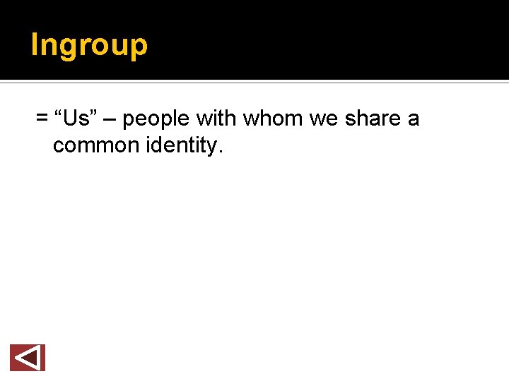 Ingroup = “Us” – people with whom we share a common identity. 