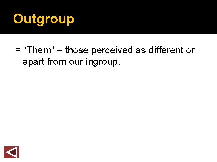 Outgroup = “Them” – those perceived as different or apart from our ingroup. 