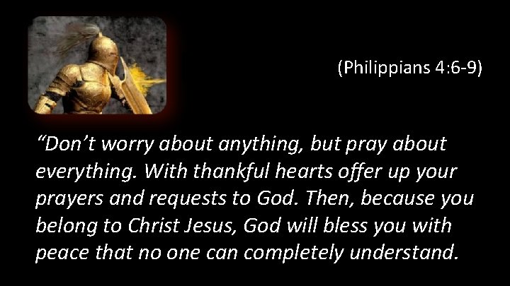 (Philippians 4: 6 -9) “Don’t worry about anything, but pray about everything. With thankful