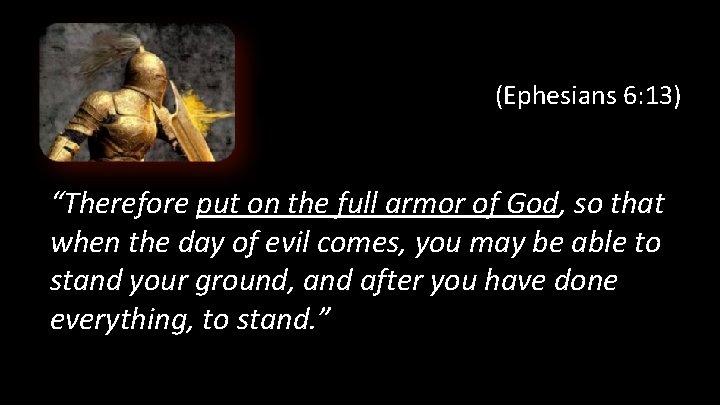 (Ephesians 6: 13) “Therefore put on the full armor of God, so that when