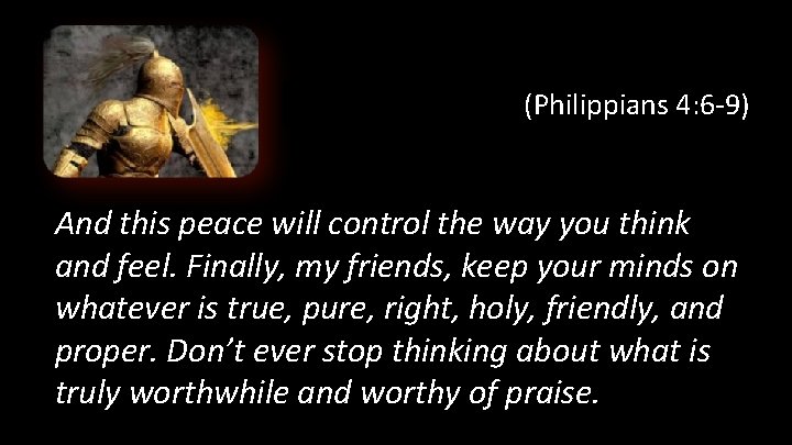 (Philippians 4: 6 -9) And this peace will control the way you think and