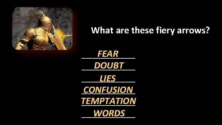 What are these fiery arrows? ______ FEAR DOUBT ___________ LIES ______ CONFUSION ______ TEMPTATION